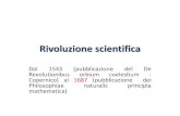 Rivoluzione scientifica · •La rivoluzione scientifica crea lo scienziato sperimentale moderno, la cui esperienza è l’esperimento, reso sempre piú rigoroso da nuovi strumenti