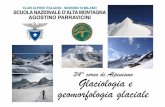 34°corso di Alpinismo Glaciologia e geomorfologia glaciale · Argomenti Di fatto un ghiacciaio si forma in quelle zone dove cade più neve in inverno di quanta se ne sciolga d'estate...
