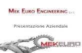 Presentazione Aziendale - Mek Euro Engineering · Presentazione Aziendale S.r.l. Lo Stabilimento si sviluppa su una superficie di circa 6000 mq. rispondente alle norme CEI e di sicurezza,