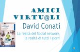 Amici virtu@li David Conati · 2018-10-13 · Il libro ci ha dato lo spunto per riflettere su un fenomeno che oggi è la realtà: il mondo virtuale. Forse noi ragazzi stiamo perdendo