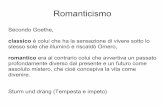 Romanticismo - iiscarducci.edu.it · Romanticismo Secondo Goethe, classico è colui che ha la sensazione di vivere sotto lo stesso sole che illuminò e riscaldò Omero, romantico