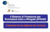 Il Sistema di Protezione per Richiedenti Asilo e Rifugiati (SPRAR) · 2020-04-22 · SPRAR Il Sistema di Protezione per Richiedenti Asilo e Rifugiati (SPRAR) è la rete degli enti