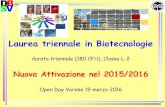 Laurea triennale in Biotecnologie - Homepage di Ateneo · Laurea triennale in Biotecnologie durata triennale (180 CFU), Classe L-2 Nuova Attivazione nel 2015/2016 Open Day Varese