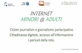INTERNET MINORI @ ADULTI · Internet@Minori Vivere e comunicare on line: adolescenti e preadolescenti in rete. Finalità: Orientare gli insegnanti alle nuove sfide e opportunità