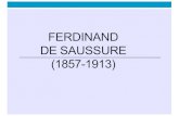 FERDINAND DE SAUSSURE (1857-1913) · 2018-02-25 · FERDINAND DE SAUSSURE (1857-1913) Fondazione linguistica della disciplina come studio dei sistemi di significazione e dei processi