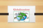 Globalizzazione · • La globalizzazione non è solo un fenomeno economico ma anche CULTURALE • Il veloce accesso alle informazioni ha permesso l’immediata diffusione di mode,prodotti,