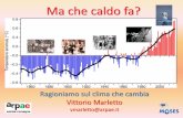 Ragioniamo sul clima che cambia Vittorio Marletto€¦ · Agosto 2017 - ondata di caldo eccezionale 30 stazioni oltre i 40 °C ... La luce solare scalda il terreno 4. Calore emesso