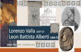 Lorenzo Valla 1407-57 Leon Battista Alberti 1404-72 DUE ... · misconoscimento la sua spregiudicatezza dottrinaria, Lorenzo Valla fu il più grande degli eredi di Petrarca, l’umanista