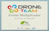Evento Multiplicador€¦ · 9:00 Ponencia “Drones en la actualidad”. Francisco Polo, director de la empresa Otus. 10:00 Ponencia “Drone Team: presentación del proyecto europeo”.