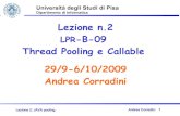 Lezione n.2 LPR-B- · PDF file ULezione 2: JAVA pooling Andrea Corradini 1 Lezione n.2 LPR-B-09 Thread Pooling e Callable 29/9-6/10/2009 Andrea Corradini Università degli Studi di