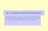 IL LINGUAGGIO POETICO€¦ · IL LINGUAGGIO POETICO “Insegnare la poesia …vuol dire occupare un luogo che è a metà strada tra la poesia e la canzonetta, tra l’esperienza di