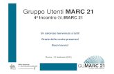 Gruppo Utenti MARC 21 · 4º Incontro GUMARC 21 IV Incontro Gruppo Utenti MARC 21 Roma, 15 febbraio 2013 P R O G R A M M A 10.00-10.15 - Saluto del Coor dinamento del Polo SBN di