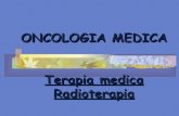 ONCOLOGIA MEDICA Terapia medica Radioterapia€¦ · Radioterapia. Tipi di terapia medica Chemioterapia Ormonoterapia Immunoterapia Terapie biologiche e molecolari (“targeted therapy”)