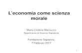 L’economia come scienza morale€¦ · L’economia tra due crinali • La scienza dei fenomeni osservabili e quantificabili • Lo studio degli eventi umani: si presentano in un