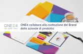 ONE4 collabora alla costruzione del Brand delle aziende di ... · ONE4 collabora alla costruzione del Brand delle aziende di prodotto. Il Marketing è comunicazione, strategia e sviluppo.