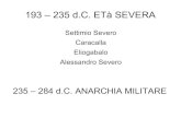 193 – 235 d.C. ETà SEVERA -  · PDF file

Settimio Severo Caracalla Eliogabalo Alessandro Severo 235 – 284 d.C. ANARCHIA MILITARE. 284 – 476 d.C. TARDA ANTICHIT