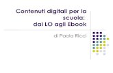 Contenuti digitali per la scuola: dai LO agli Ebook · 2019. 8. 3. · l’introduzione delle ICT a scuola. Caratteristiche: il numero dei contenuti, data la molteplicità dei canali