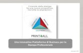 Una innovativa Piattaforma di Business per la Stampa … · 2017. 11. 3. · Concept e Value Proposition di PRINT4ALL 2. Declinazione e contenuti del format di PRINT4ALL. PRINT4ALL: