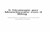 5 Strategie per Monetizzare con il Blogpdmstudio.com/wp-content/uploads/2016/08/5modiblog_finale.pdf · 5 Strategie per Monetizzare con il Blog Ottieni liberta’, guadagni, riconoscimento