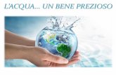 L’ACQUA… UN BENE PREZIOSO - Patrocinio San Giuseppe · 2019. 10. 31. · L'acqua è un bene di valore inestimabile perché fonte di vita, la possibilità di disporne con facilità
