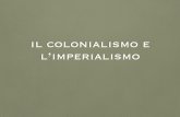 il colonialismo e l’imperialismo - L'ASIN BIGIO...l’imperialismo Seconda rivoluzione industriale I paesi europei hanno bisogno di: 1. materie prime per l’industria 2. paesi dove