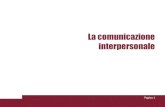 La comunicazione interpersonale · La comunicazione interpersonale, in primis Il professionista di comunicazione ed RP opera quotidianamente in contatto con molte persone, dal background