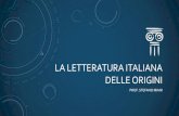 LA LETTERATURA ITALIANA DELLE ORIGINI · LA LETTERATURA ITALIANA DELLE ORIGINI PROF. STEFANO MIANI. LA LETTERATURA ITALIANA NASCE NEL XIII SECOLO nonostante l’Italia, intesa come