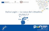 Italia Login La casa del cittadino 25/05/17 · Servizi digitali nuovi o esistenti organizzati tematicamente secondo i bisogni di cittadini e imprese • Realizzazione di servizi aderenti
