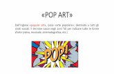 «POP ART» - icmasaccio.edu.it · «POP ART» Dallinglese «popular art», ossia «arte popolare», destinata a tutti gli strati sociali. Il termine nasce negli anni Z50 per indicare