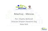 New Mashiaj - Mesías El Mashiaj 2.pdf · 2015. 11. 20. · Mashiaj – חישמ • Dado que el Mesías puede aparecer en cualquier momento y desde cualquier filiación, el nombre
