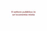 Il settore pubblico in un’economia mista...I sistemi a economia mista L’Italia èun’economia mista: 1. le attività economiche sono svolte sia da imprese private (forprofit,