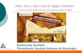 Emanuele Scafato Presidente Società Italiana di Alcologia · 2001-2011: dieci anni di legge 125/2001. Luci ed ombre della prevenzione alcolcorrelata in Italia Emanuele Scafato Presidente