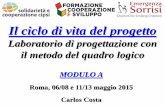 Laboratorio di progettazione con il metodo del quadro logico...MODULO A Roma, 06/08 e 11/13 maggio 2015 Carlos Costa Il ciclo di vita del progetto Laboratorio di progettazione con