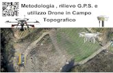 Metodologia, rilievo G.P.S. e utilizzo drone in campo topograficoOggi con un semplice volo del Drone siamo in grado di monitorare il dissesto del territorio, ottenere modelli digitali