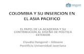 COLOMBIA Y SU INSERCION EN EL ASIA PACIFICO · colombia y su insercion en el asia pacifico el papel de la academia y su contribucion al diseÑo de politica exterior claudia dangond