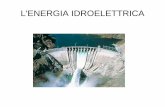 L'ENERGIA IDROELETTRICA · Per centrale idroelettrica si intende una serie di opere di ingegnerie idraulica posizionate in una certa sucessione, accoppiate ad una serie di macchinari