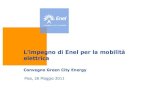 L’impegno di Enel per la mobilità - Circuito Green City Energygreencityenergy.it/ATTI GCE 2011/Andrea_Zara.pdf · 2014. 8. 4. · L’impegno di Enel per la mobilità elettrica