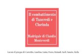 Monteverdi Madrigale di Claudio - istitutocellini.it€¦ · Il madrigale, composto sul testo della Gerusalemme Liberata di Torquato Tasso, (canto XII versi 52-62 e 64-68), riprende