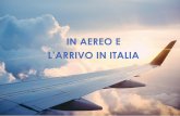 IN AEREO E L ARRIVO IN ITALIA · 2019. 11. 5. · IN AEREO Siamo imbarcati per il nostro viaggio in Italia! Che bello! Il volo segue bene e adesso hai bisogno di parlare con l’equipaggio
