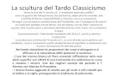 La scultura del Tardo Classicismo · 2019. 10. 4. · La scultura del Tardo Classicismo Nel tardo-classicismo le proporzioni dei corpi si allungano e si affinano e la naturalezza