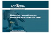Biobanche, l’accreditamento secondo la norma UNI ISO 20387 · 2020. 7. 4. · Webinar -Biobanche, l’accreditamento secondo la norma UNI ISO 20387 La norma Uni ISO 20387 è obbligatoria