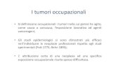 I tumori occupazionali · 2020. 9. 30. · I tumori occupazionali • Nei paesi industrializzati, si stima che una percentuale tra il 5% e l’8% dei tumori abbia un’origine occupazionale