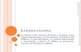 LA LINGUA LATINA - uniroma1.it...La diacronia studia la lingua nella sua evoluzione nel corso del tempo (le fasi), con la finalità di individuare le leggi di mutamento. La lingua