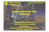 Osservazione del cielo I telescopi - Museo delle Scienze · 2009. 6. 23. · I telescopi CORSO DI AGGIORNAMENTO ANNO SCOLASTICO 2008/2009 ASTRONOMIA: i fenomeni del cielo e la loro