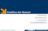 Codifica dei Numeri - Politecnico di Milanocassano.faculty.polimi.it/Lez6_CodificaBinaria_2020.pdf · 2020. 10. 29. · Informatica B, AA 20/21, Luca Cassano Codifica dei Numeri in