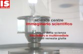 science centre immaginario scientificocomunicarefisica.ts.infn.it/presentazioni/orzan.pdf · 2012. 2. 6. · Raffaella Orzan COMUNICARE FISICA.07 Trieste, 4 Ottobre 2007. Oltre il