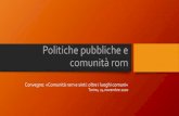 comunità rom Politiche pubbliche e · 2020. 11. 30. · indipendenti dal Ministero e, d’altra parte, abbiamo capito che possiamo scordarci un aiuto. Bisogna togliere i profughi