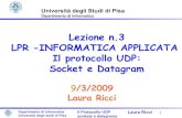 Lezione n.3 LPR -INFORMATICA APPLICATA Il protocollo UDP: …ricci/09-03-09-UDP-Sockets.pdf · 2016. 2. 29. · Dipartimento di Informatica Università degli studi di Pisa Il Protocollo