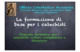La formazione di base per i catechisti · 2016. 12. 6. · Criteri!! L’orizzonte formativo: L’approccio dell’apprendimento trasformativo permette di dare sistematicità alla