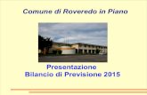 Presentazione Bilancio di Previsione 2015 - Roveredo in Piano...Comune di Roveredo in Piano Presentazione Bilancio di Previsione 2015 BILANCIO DI PREVISIONE 2015 1) I NUMERI DEL BILANCIO